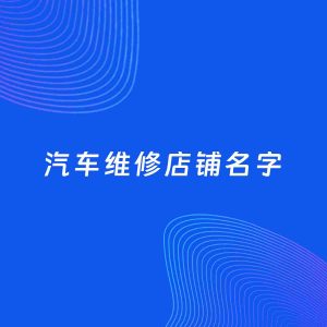 店铺起名案例：5个好听的「汽车维修店铺名字」