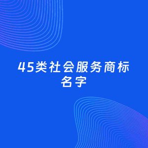 商标起名案例：5个好听的「45类社会服务名字」