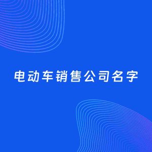 店铺起名案例：5个好听的「电动车销售公司名字」