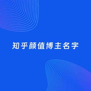 自媒体起名案例：5个好听的「颜值博主知乎名字」