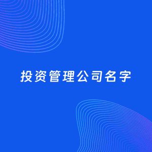 公司起名案例：5个好听的「投资管理公司名字」