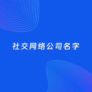 公司起名案例：5个好听的「社交网络公司名字」