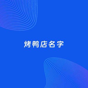 店铺起名案例：5个好听的「烤鸭店名字」