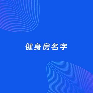 店铺起名案例：5个好听的「健身房名字」
