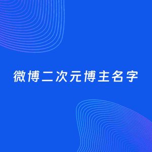 自媒体起名案例：5个好听的「二次元博主微博名字」