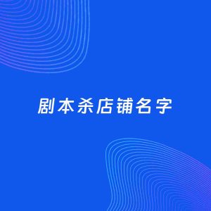 店铺起名案例：5个好听的「剧本杀店铺名字」