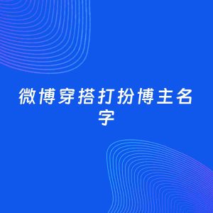 自媒体起名案例：5个好听的「穿搭打扮博主微博名字」