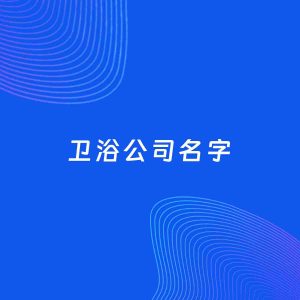 公司起名案例：5个好听的「卫浴公司名字」