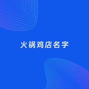 店铺起名案例：5个好听的「火锅鸡店名字」