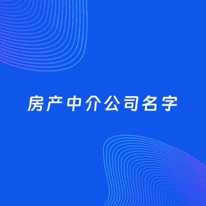 店铺起名案例：5个好听的「房产中介公司名字」