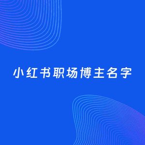 自媒体起名案例：5个好听的「职场博主小红书名字」