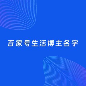 自媒体起名案例：5个好听的「生活博主百家号名字」