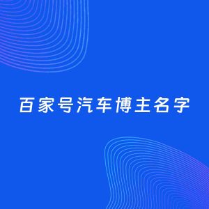 自媒体起名案例：5个好听的「汽车博主百家号名字」