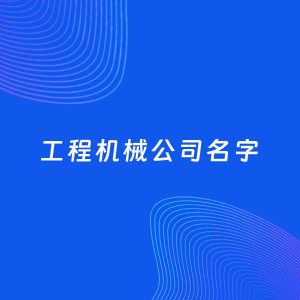 公司起名案例：5个好听的「工程机械公司名字」