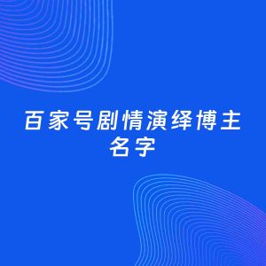 自媒体起名案例：5个好听的「剧情演绎博主百家号名字」