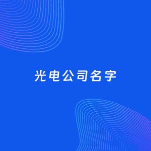 公司起名案例：5个好听的「光电公司名字」