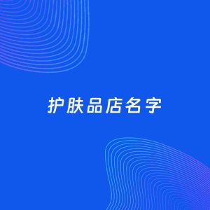 店铺起名案例：5个好听的「护肤品店名字」