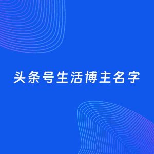 自媒体起名案例：5个好听的「生活博主头条号名字」