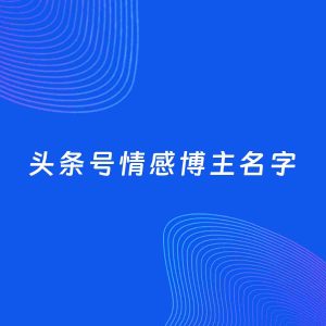 自媒体起名案例：5个好听的「情感博主头条号名字」