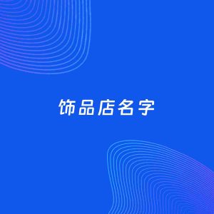 店铺起名案例：5个好听的「饰品店名字」