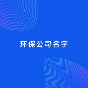 公司起名案例：5个好听的「环保公司名字」