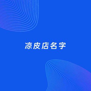 店铺起名案例：5个好听的「凉皮店名字」
