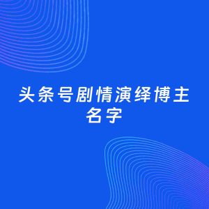 自媒体起名案例：5个好听的「剧情演绎博主头条号名字」