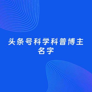 自媒体起名案例：5个好听的「科学科普博主头条号名字」