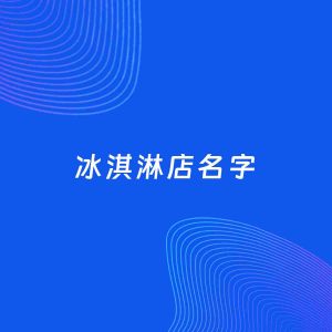 店铺起名案例：5个好听的「冰淇淋店名字」