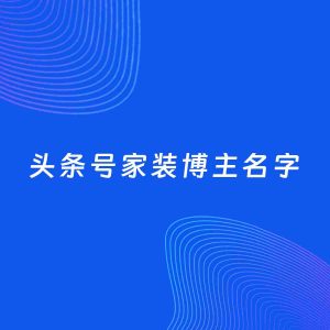 自媒体起名案例：5个好听的「家装博主头条号名字」