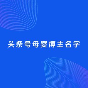 自媒体起名案例：5个好听的「母婴博主头条号名字」