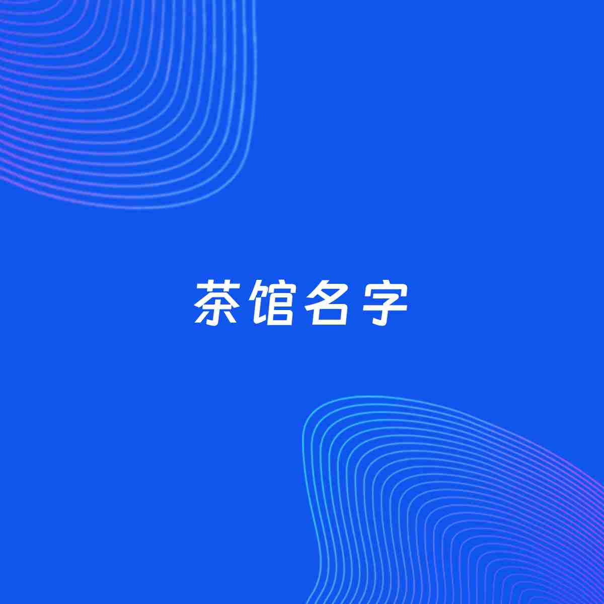 店铺起名案例：5个好听的「茶馆名字」