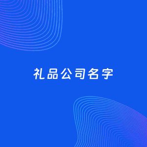 公司起名案例：5个好听的「礼品公司名字」