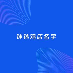 店铺起名案例：5个好听的「钵钵鸡店名字」