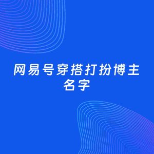 自媒体起名案例：5个好听的「穿搭打扮博主网易号名字」