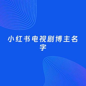 自媒体起名案例：5个好听的「电视剧博主小红书名字」