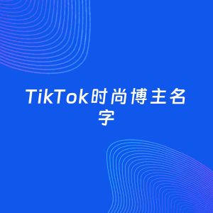 自媒体起名案例：5个好听的「时尚博主TikTok名字」