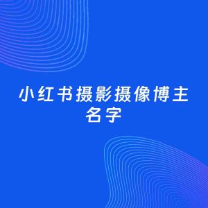 自媒体起名案例：5个好听的「摄影摄像博主小红书名字」
