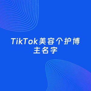 自媒体起名案例：5个好听的「美容个护博主TikTok名字」