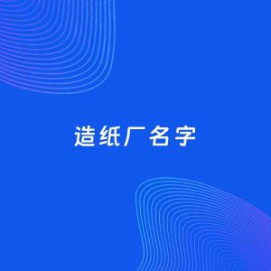 公司起名案例：5个好听的「造纸厂名字」