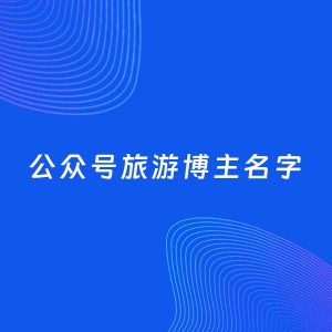自媒体起名案例：5个好听的「旅游博主公众号名字」