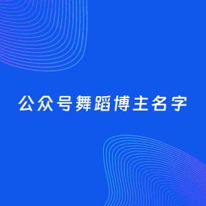 自媒体起名案例：5个好听的「舞蹈博主公众号名字」