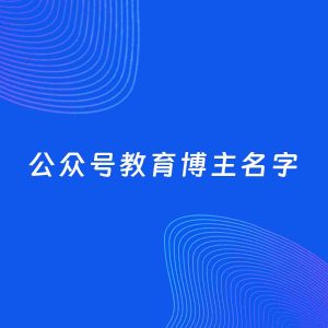 自媒体起名案例：5个好听的「教育博主公众号名字」