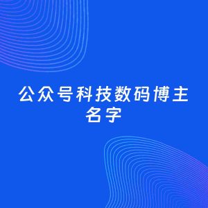 自媒体起名案例：5个好听的「科技数码博主公众号名字」