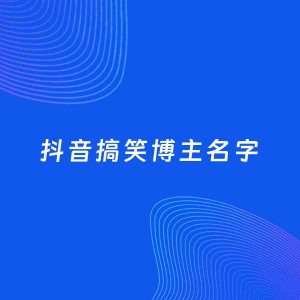 自媒体起名案例：5个好听的「搞笑博主抖音名字」