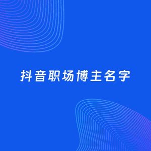 自媒体起名案例：5个好听的「职场博主抖音名字」