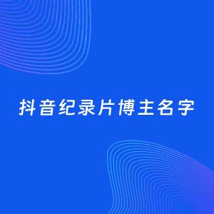 自媒体起名案例：5个好听的「纪录片博主抖音名字」