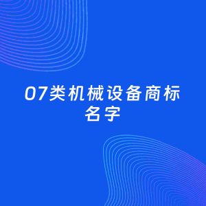 商标起名案例：5个好听的「07类机械设备名字」