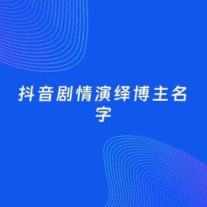 自媒体起名案例：5个好听的「剧情演绎博主抖音名字」