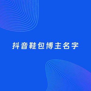 自媒体起名案例：5个好听的「鞋包博主抖音名字」